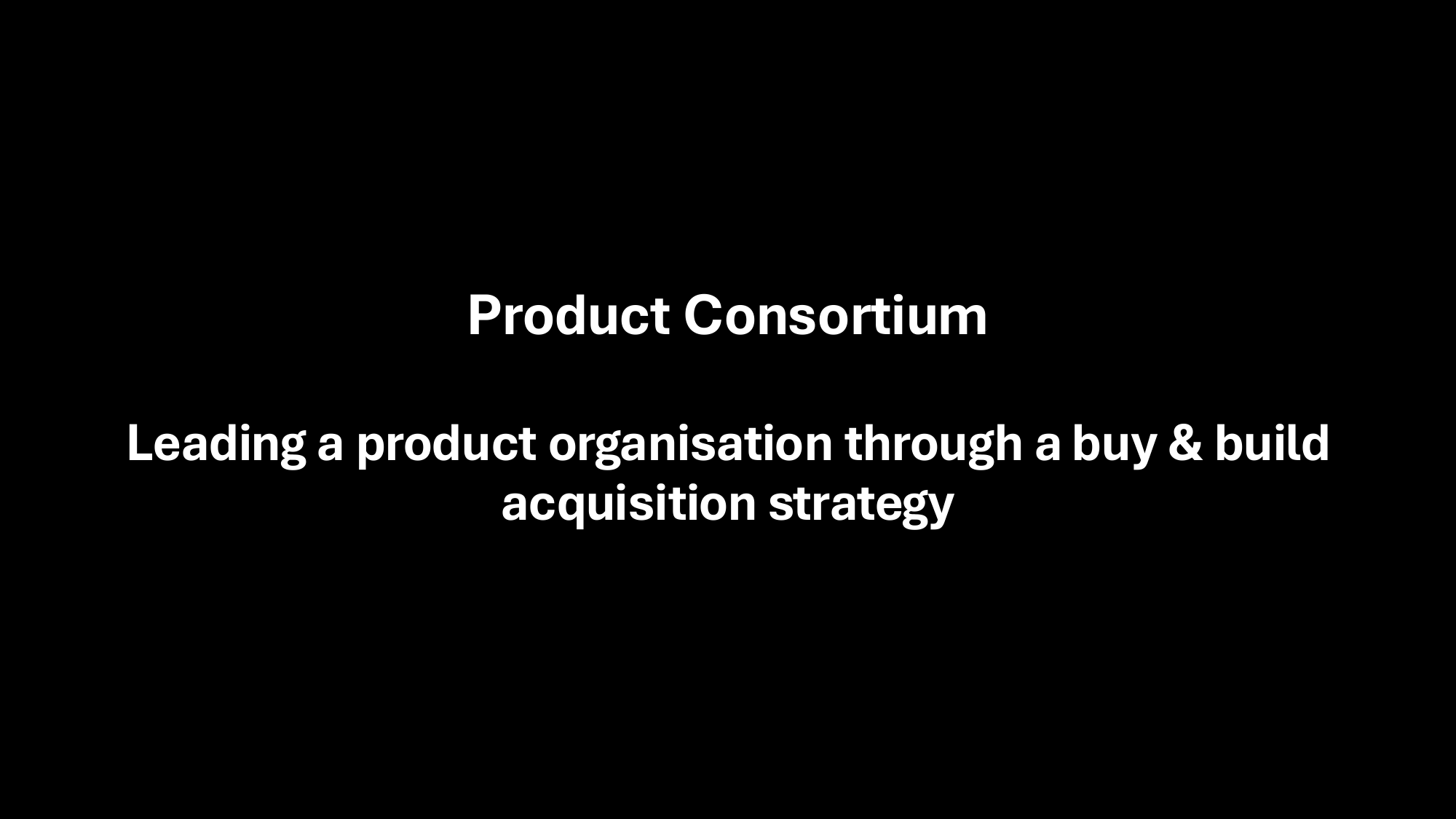 Leading a Product Organization Through a Buy & Build Acquisition Strategy